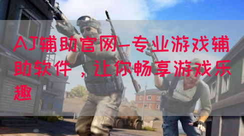AJ辅助官网-专业游戏辅助软件，让你畅享游戏乐趣