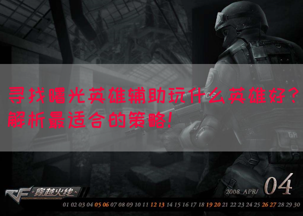 寻找曙光英雄辅助玩什么英雄好？解析最适合的策略！