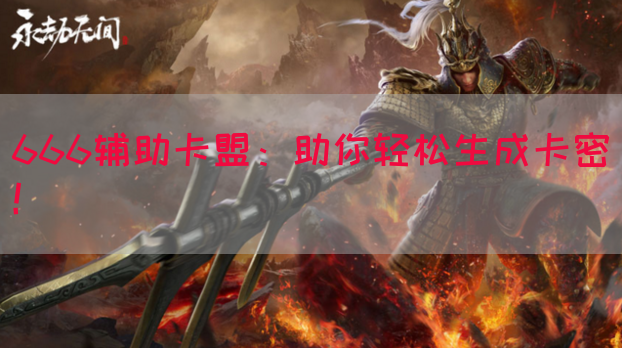 666辅助卡盟：助你轻松生成卡密！