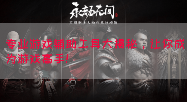 专业游戏辅助工具大揭秘，让你成为游戏高手！