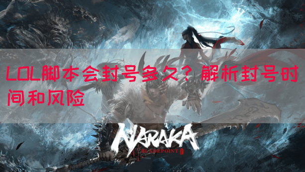 LOL脚本会封号多久？解析封号时间和风险(图1)