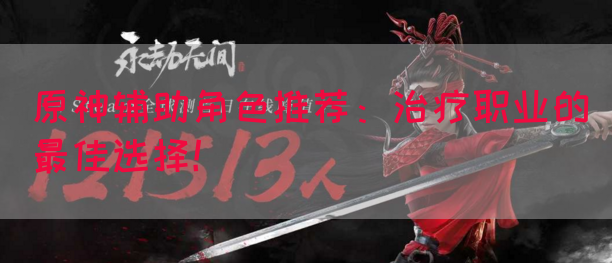 原神辅助角色推荐：治疗职业的最佳选择！