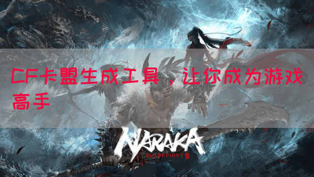 CF卡盟生成工具，让你成为游戏高手