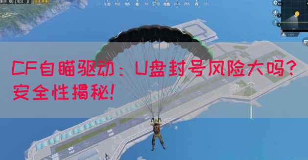 CF自瞄驱动：U盘封号风险大吗？安全性揭秘！(图1)