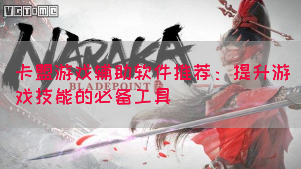 卡盟游戏辅助软件推荐：提升游戏技能的必备工具