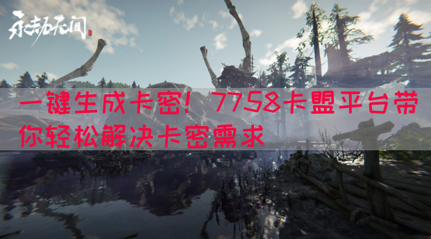 一键生成卡密！7758卡盟平台带你轻松解决卡密需求