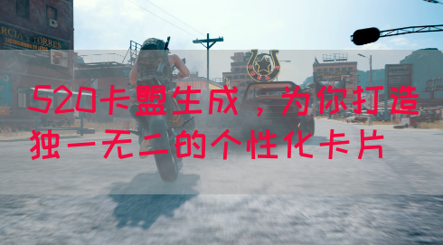 520卡盟生成，为你打造独一无二的个性化卡片