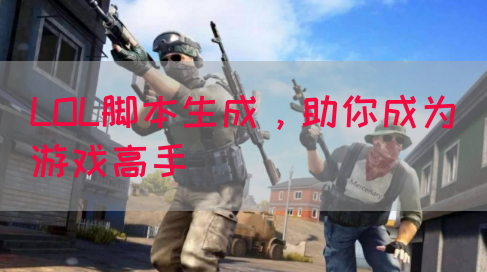 LOL脚本生成，助你成为游戏高手