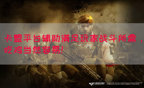 卡盟平台辅助满足玩家战斗所需，吃鸡当然容易！
