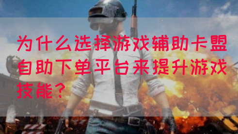 为什么选择游戏辅助卡盟自助下单平台来提升游戏技能？