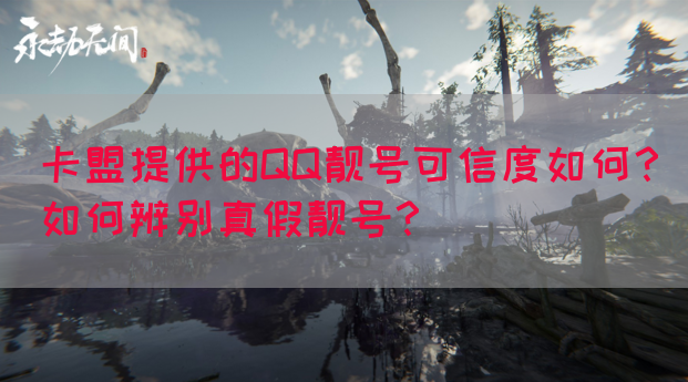 卡盟提供的QQ靓号可信度如何？如何辨别真假靓号？