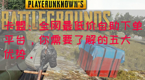 卡盟：全网最低价自助下单平台，你需要了解的五大优势。