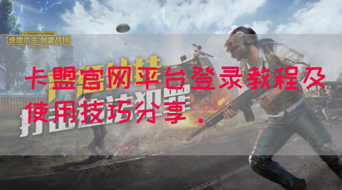 卡盟官网平台登录教程及使用技巧分享。