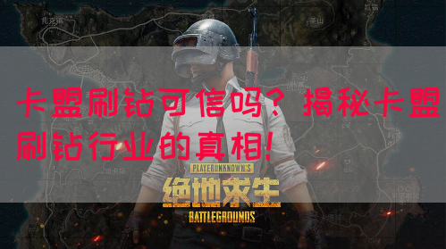 卡盟刷钻可信吗？揭秘卡盟刷钻行业的真相！