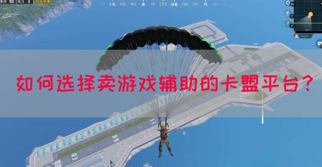 如何选择卖游戏辅助的卡盟平台？