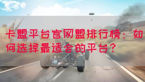 卡盟平台官网盟排行榜：如何选择最适合的平台？