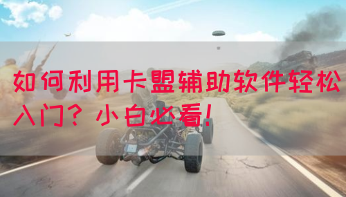 如何利用卡盟辅助软件轻松入门？小白必看！