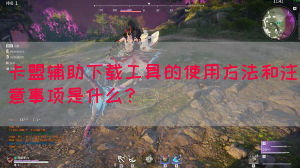 卡盟辅助下载工具的使用方法和注意事项是什么？