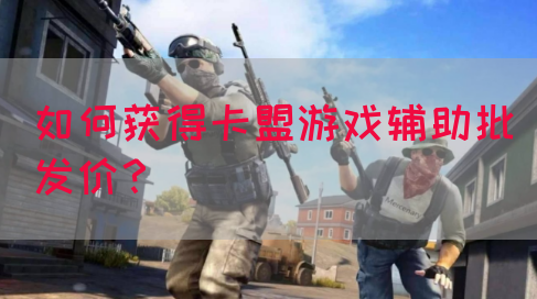 如何获得卡盟游戏辅助批发价？