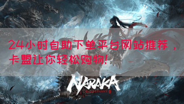 24小时自助下单平台网站推荐，卡盟让你轻松购物！