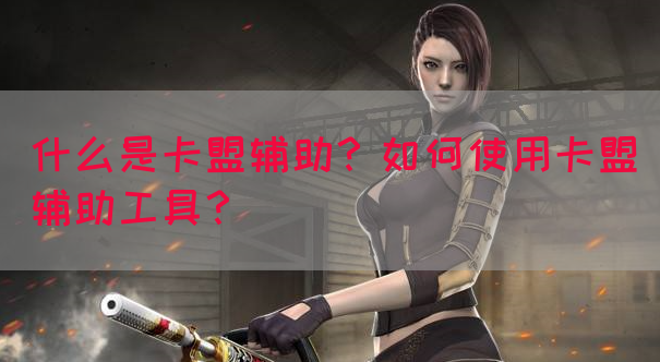 什么是卡盟辅助？如何使用卡盟辅助工具？