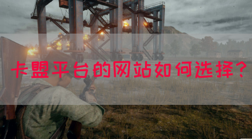 卡盟平台的网站如何选择？