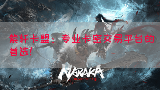 紫轩卡盟：专业卡密交易平台的首选！