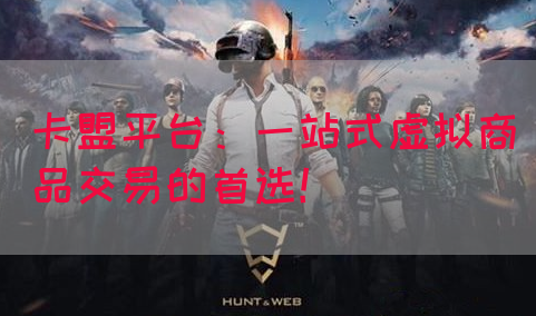 卡盟平台：一站式虚拟商品交易的首选！(图1)
