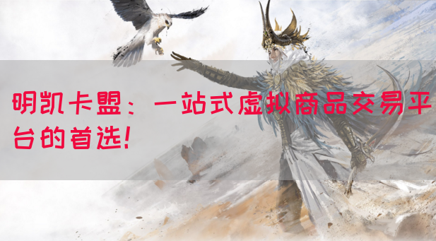 明凯卡盟：一站式虚拟商品交易平台的首选！