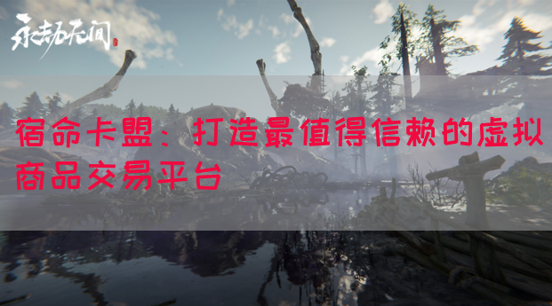 宿命卡盟：打造最值得信赖的虚拟商品交易平台