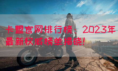 卡盟官网排行榜：2023年最新权威榜单揭晓！