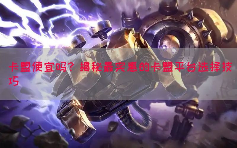 卡盟便宜吗？揭秘最实惠的卡盟平台选择技巧