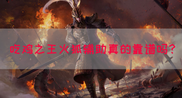 吃鸡之王火狐辅助真的靠谱吗？