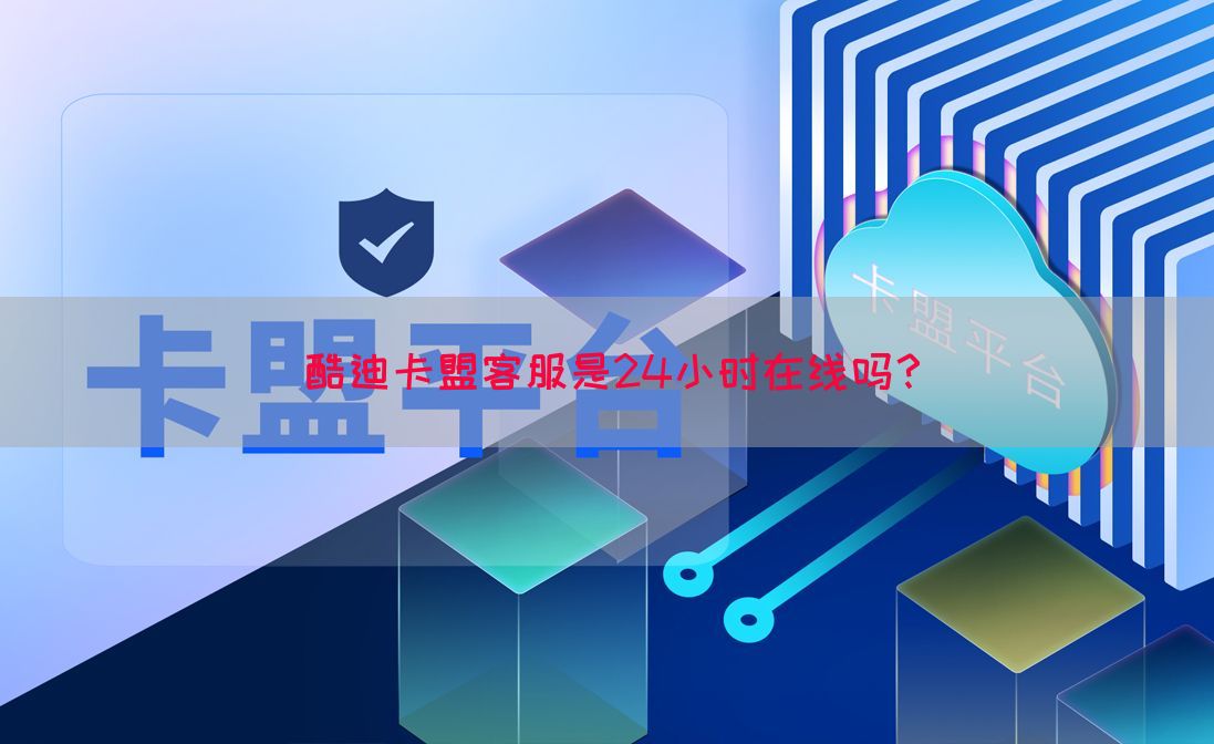 酷迪卡盟客服是24小时在线吗？