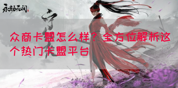 众商卡盟怎么样？全方位解析这个热门卡盟平台
