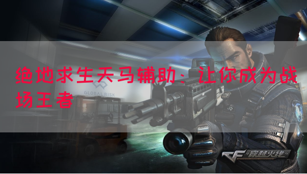 绝地求生天马辅助：让你成为战场王者