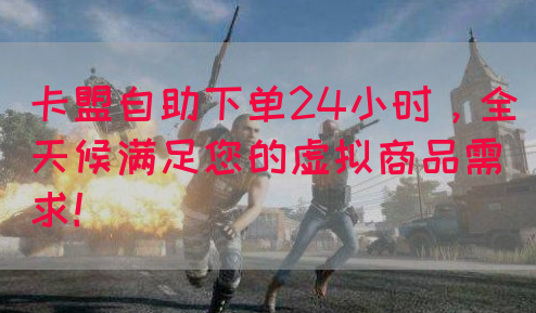 卡盟自助下单24小时，全天候满足您的虚拟商品需求！