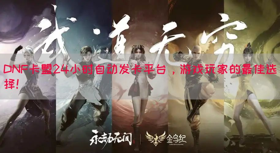 DNF卡盟24小时自动发卡平台，游戏玩家的最佳选择！