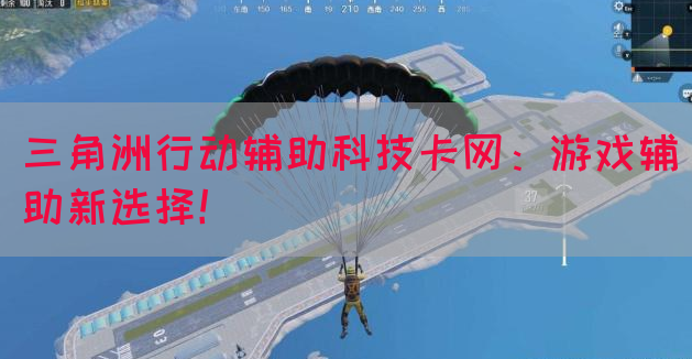 三角洲行动辅助科技卡网：游戏辅助新选择！