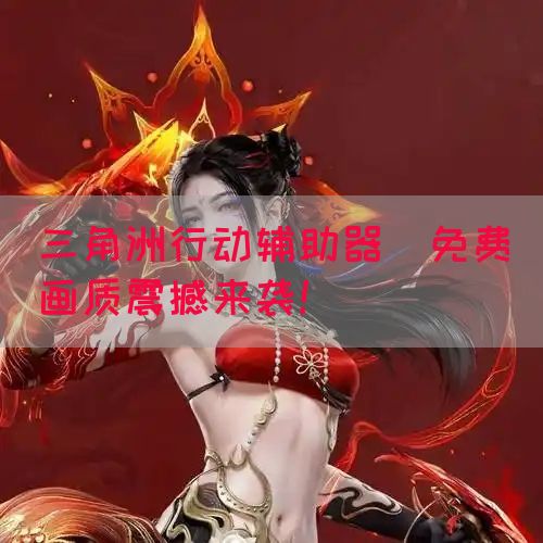 三角洲行动辅助器(免费)画质震撼来袭！