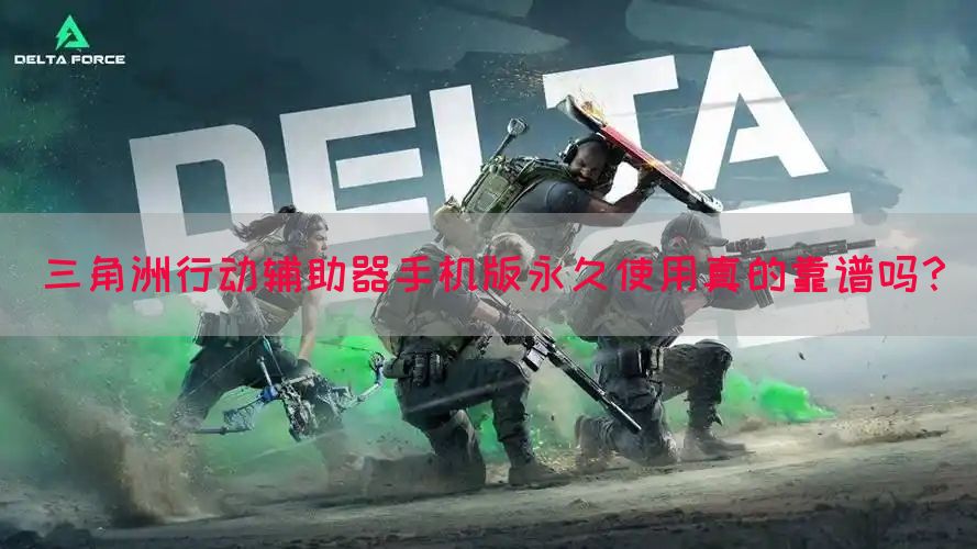 三角洲行动辅助器手机版永久使用真的靠谱吗？
