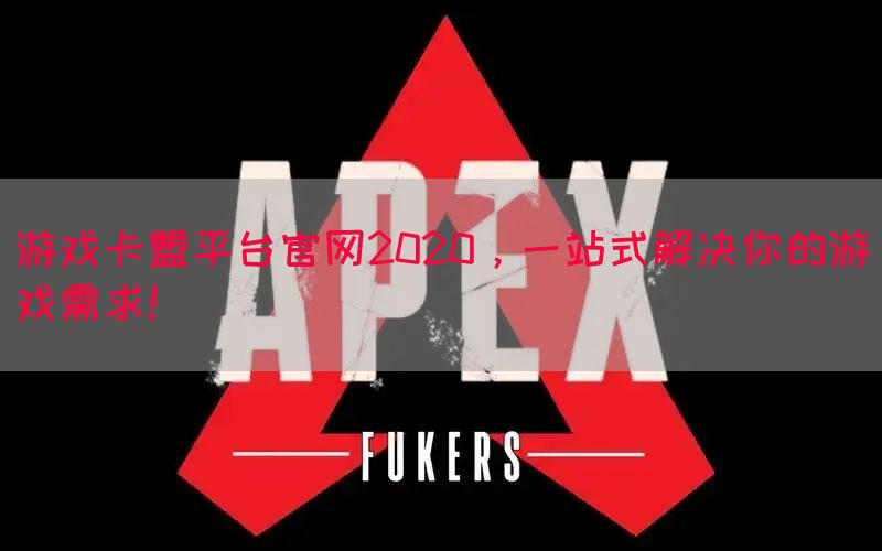 游戏卡盟平台官网2020，一站式解决你的游戏需求！