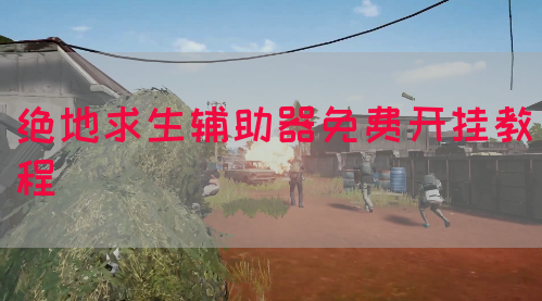 绝地求生辅助器免费开挂教程