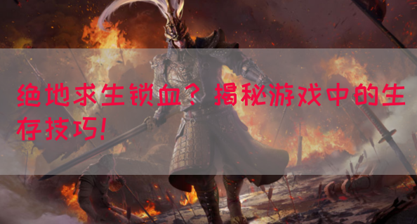 绝地求生锁血？揭秘游戏中的生存技巧！