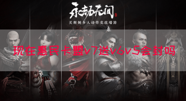 现在惠民卡盟v7送v6v5会封吗