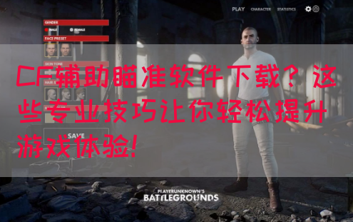 CF辅助瞄准软件下载？这些专业技巧让你轻松提升游戏体验！