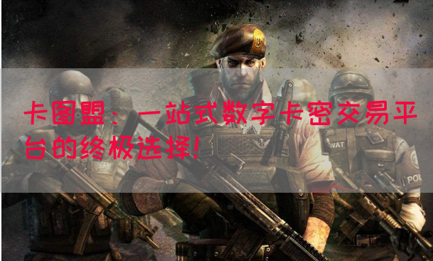 卡图盟：一站式数字卡密交易平台的终极选择！