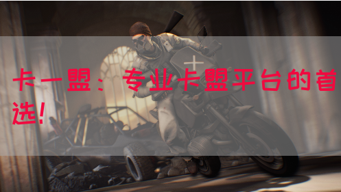 卡一盟：专业卡盟平台的首选！