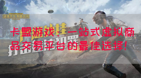 卡盟游戏：一站式虚拟商品交易平台的最佳选择！