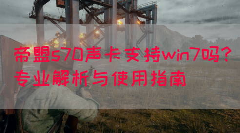 帝盟s70声卡支持win7吗？专业解析与使用指南(图1)
